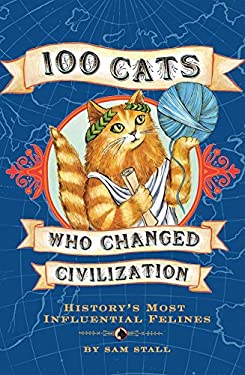 100 Cats Who Changed Civilization : History's Most Influential Felines