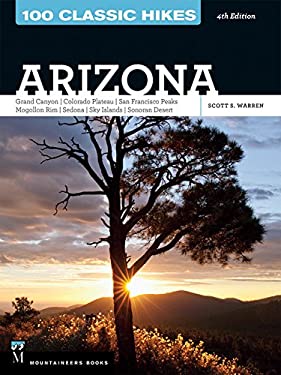 100 Classic Hikes Arizona 4th Ed : Grand Canyon, Colorado Plateau, San Francisco Peaks, Mogollon Rim, Sedona, Sky Islands, Sonoran Desert