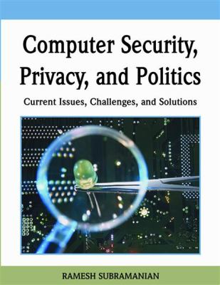 Computer Security, Privacy and Politics : Current Issues, Challenges and Solutions