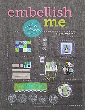 Embellish Me : How to Print, Dye, and Decorate Your Fabric
