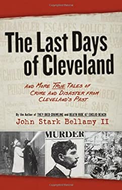 Last Days of Cleveland : My First Disaster and Other Tales of Cleveland Woe