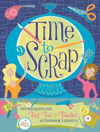 Time to Scrap : Techniques for Fast, Fun and Fabulous Scrapbook Layouts