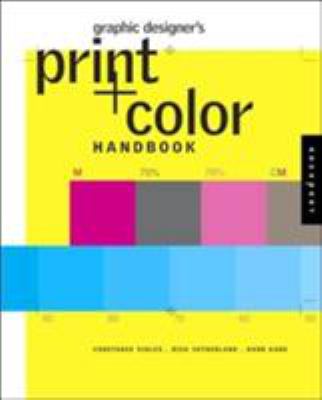 Graphic Designer's Print and Color Handbook : All You Need to Know about Color and Print from Concept to Final Output