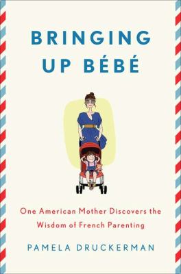 Bringing up Bébé : One American Mother Discovers the Wisdom of French Parenting