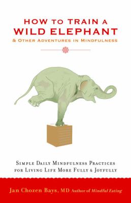 How to Train a Wild Elephant : And Other Adventures in Mindfulness