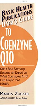 User's Guide to Coenzyme Q10 : Don't Be a Dummy, Become an Expert on What Coenzyme Q10 Can Do for Your Health