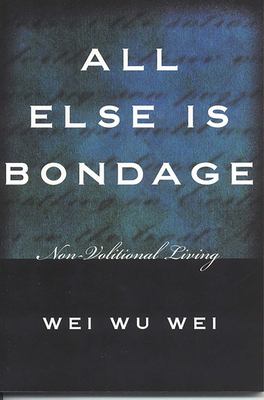 All Else Is Bondage : Non-Volitional Living