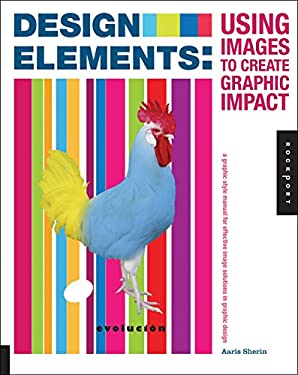 Design Elements, Using Images to Create Graphic Impact : A Graphic Style Manual for Effective Image Solutions in Graphic Design
