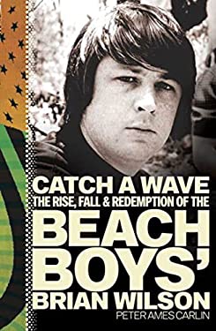 Catch a Wave : The Rise, Fall and Redemption of the Beach Boys' Brian Wilson
