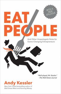 Eat People : And Other Unapologetic Rules for Game-Changing Entrepreneurs