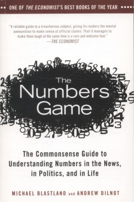 The Numbers Game : The Commonsense Guide to Understanding Numbers in the News,in Politics, and in Life