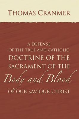 A Defence of the True and Catholic Doctrine of the Sacrament of the Body and Blood of Our Savior Christ : With a Confutation of Sundry Errors Concerni