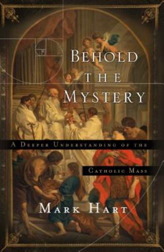 Behold the Mystery : A Deeper Understanding of the Catholic Mass