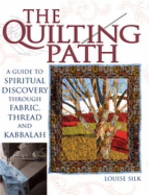 The Quilting Path : A Guide to Spiritual Discover Through Fabric, Thread and Kabbalah