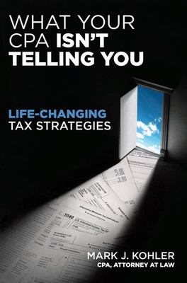 What Your CPA Isn't Telling You : Life-Changing Tax Strategies