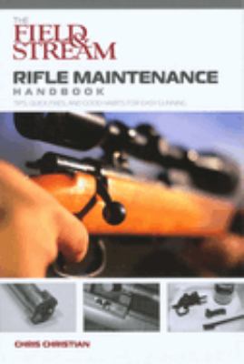 Field and Stream Rifle Maintenance Handbook : Tips, Quick Fixes, and Good Habits for Easy Gunning