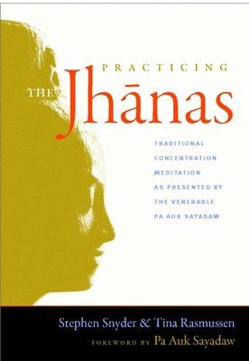 Practicing the Jhanas : Traditional Concentration Meditation As Presented by the Venerable Pa Auk Sayadaw