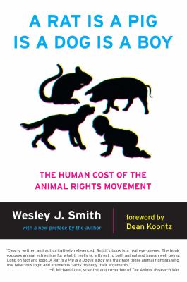 A Rat Is a Pig Is a Dog Is a Boy : The Human Cost of the Animal Rights Movement