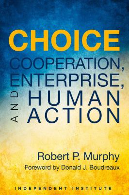 Choice : Cooperation, Enterprise, and Human Action