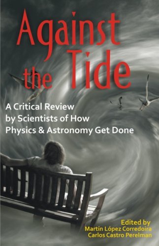 Against the Tide : A Critical Review by Scientists of How Physics and Astronomy Get Done