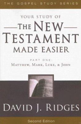 Your Study of the New Testament Made Easier : Part 1: Matthew, Mark, Luke and John