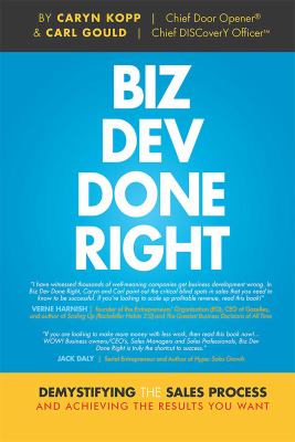 Biz Dev Done Right : Demystifying the Sales Process and Achieving the Results You Want