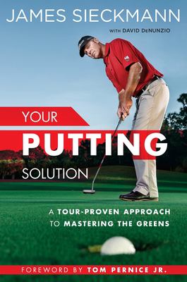 Your Putting Solution : A Tour-Proven Approach to Mastering the Greens