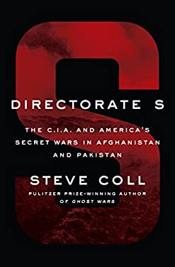 Directorate S : The C. I. A. and America's Secret Wars in Afghanistan and Pakistan