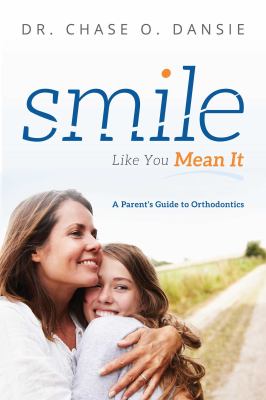 Smile Like You Mean It : A Parent's Guide to Orthodontics