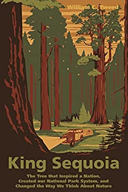 King Sequoia : The Tree That Inspired a Nation, Created Our National Park System, and Changed the Way We Think about Nature
