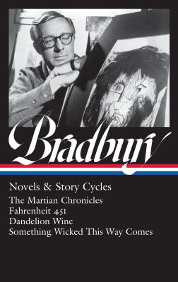 Ray Bradbury: Novels and Story Cycles (LOA #347) : The Martian Chronicles / Fahrenheit 451 / Dandelion Wine / Something Wicked This Way Comes