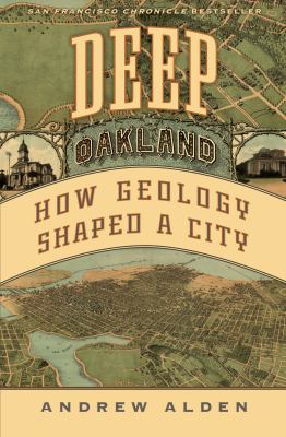 Deep Oakland : How Geology Shaped a City