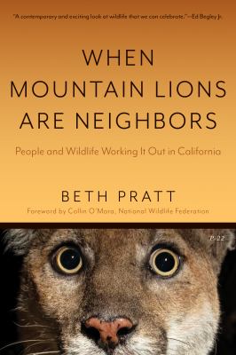 When Mountain Lions Are Neighbors : People and Wildlife Working It Out in California (with a New Preface)