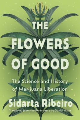 The Flowers of Good : The Science and the History of Marijuana Liberation