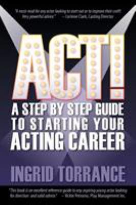 Act! a Step by Step Guide to Starting Your Acting Career