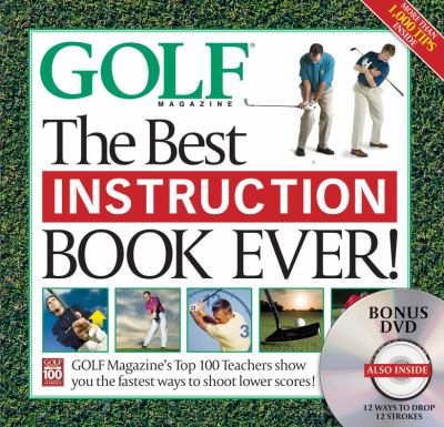 The Best Instruction Book Ever! : Golf Magazine's Top 100 Teachers Show You the Fastest Ways to Shoot Lower Scores!