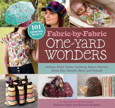 Fabric-By-Fabric One-Yard Wonders : 101 Sewing Projects Using Cottons, Knits, Voiles, Corduroy, Fleece, Flannel, Home Dec, Oilcloth, Wool, and Beyond