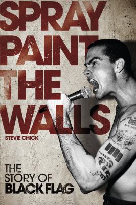 Spray Paint the Walls : The Story of Black Flag