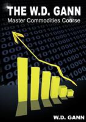 The W. D. Gann Master Commodity Course : Original Commodity Market Trading Course