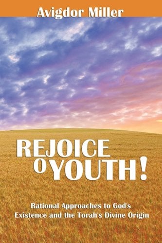 Rejoice O Youth : Rational Approaches to God's Existence and the Torah's Divine Origin