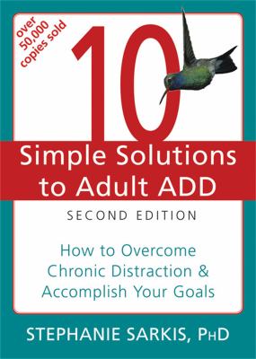 10 Simple Solutions to Adult ADD : How to Overcome Chronic Distraction and Accomplish Your Goals