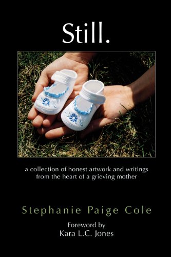 Still : A Collection of Honest Artwork and Writings from the Heart of A Grieving Mother
