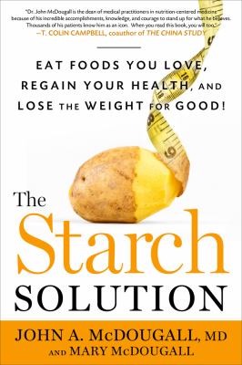 The Starch Solution : Eat the Foods You Love, Regain Your Health, and Lose the Weight for Good!