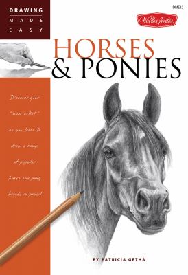 Horses and Ponies : Discover Your "inner Artist" As You Learn to Draw a Range of Popular Breeds in Pencil