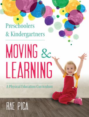 Preschoolers and Kindergartners Moving and Learning : A Physical Education Curriculum