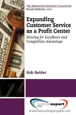 Expanding Customer Service as a Profit Center : Striving for Excellence and Competitive Advantage