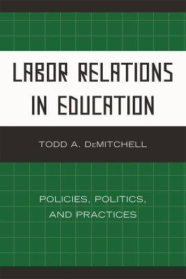 Labor Relations in Education : Policies, Politics, and Practices