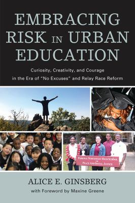 Embracing Risk in Urban Education : Curiosity, Creativity, and Courage in the Era of No Excuses and Relay Race Reform