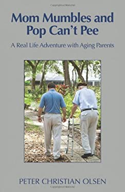 Mom Mumbles and Pop Can't Pee : A Real Life Adventure with Aging Parents