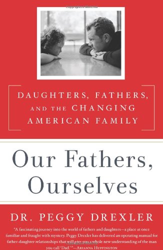 Our Fathers, Ourselves : Daughters, Fathers, and the Changing American Family